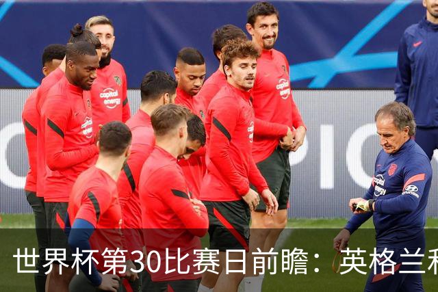 世界杯第30比赛日前瞻：英格兰和挪威鏖战边路，阿根廷要提升强度