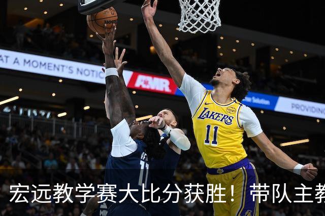 宏远教学赛大比分获胜！带队主教练亮相，新上一队的球员也基本确定