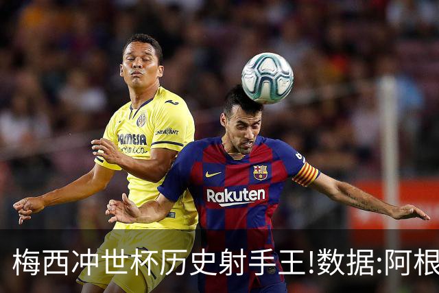 梅西冲世杯历史射手王!数据:阿根廷连胜锁出线
