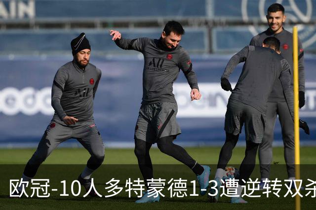 欧冠-10人多特蒙德1-3遭逆转双杀 贾府提前出线