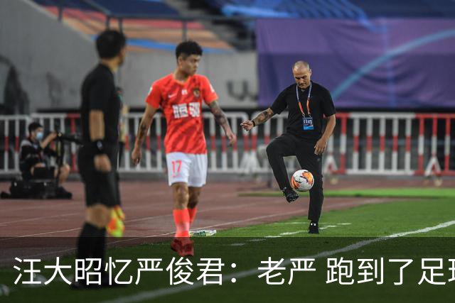 汪大昭忆严俊君：老严 跑到了足球前面