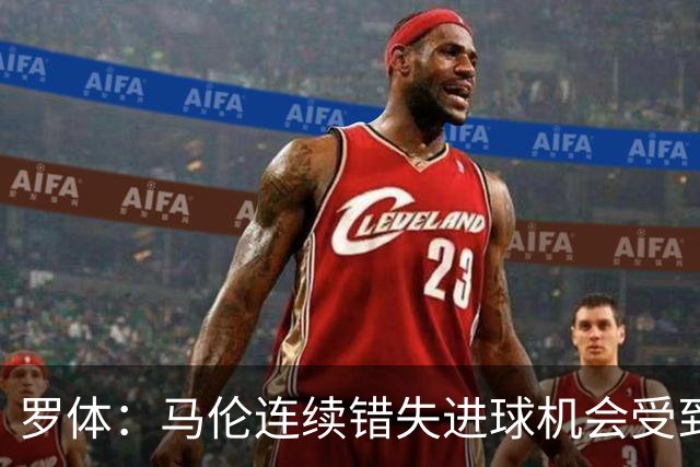 罗体：马伦连续错失进球机会受到质疑，范尼正在帮助他找回状态