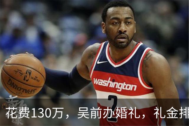 花费130万，吴前办婚礼，礼金排名曝光，郭艾伦200元，杜锋第3，第1不意外