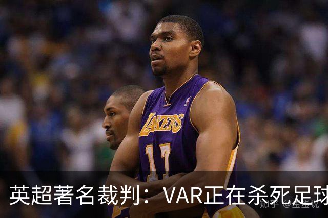 英超著名裁判：VAR正在杀死足球合理冲撞，埃及的进球不该被吹掉