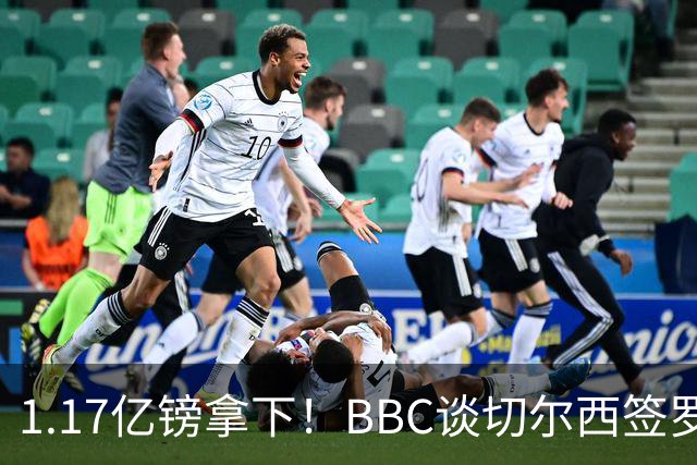 1.17亿镑拿下！BBC谈切尔西签罗杰斯：高层48小时签下，队友游说